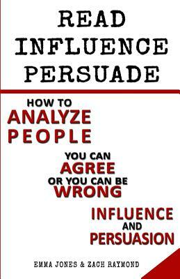 3 Book Set The Ultimate Guide To Read, Influence And Persuade: How to Analyze people - You can Agree or you Can be Wrong - Influence and Persuasion by Emma Jones, Zach Raymond