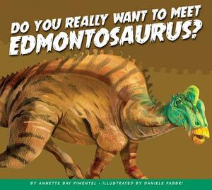 Do You Really Want to Meet Edmontosaurus? by Annette Bay Pimentel