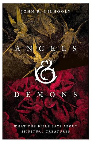 Angels &amp; Demons: What the Bible Says about Spiritual Creatures by John R. Gilhooly