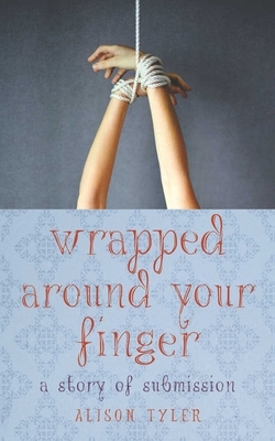 Wrapped Around Your Finger: A Story of Submission by Alison Tyler