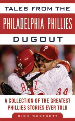 Tales from the Philadelphia Phillies Dugout: A Collection of the Greatest Phillies Stories Ever Told by Rich Westcott