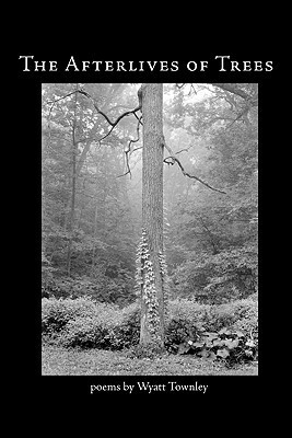 The Afterlives of Trees by Wyatt Townley, Michael Johnson, Gary Lechliter