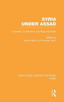 Syria Under Assad (RLE Syria): Domestic Constraints and Regional Risks by Moshe Maoz, Avner Yaniv