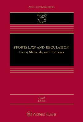 Sports Law and Regulation: Cases, Materials, and Problems by Rodney K. Smith, Matthew J. Mitten, Timothy Davis