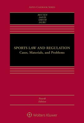 Sports Law and Regulation: Cases, Materials, and Problems by Rodney K. Smith, Timothy Davis, Matthew J. Mitten