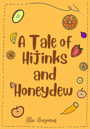 A Tale of Hijinks & Honeydew by Alex Nonymous