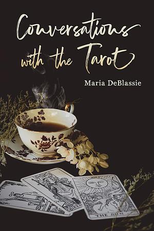Conversations with the Tarot: Bewitching Meditations on Reading the Cards by Maria DeBlassie