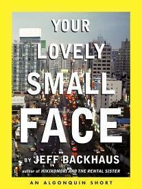 Your Lovely Small Face: An Algonquin E-Short by Jeff Backhaus