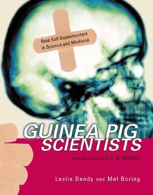 Guinea Pig Scientists: Bold Self-Experimenters in Science and Medicine by Mel Boring