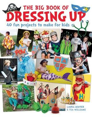 The Big Book of Dressing Up: 40 Fun Projects to Make with Kids by Laura Minter, Tia Williams