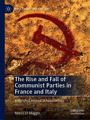 The Rise and Fall of Communist Parties in France and Italy by Marco Di Maggio