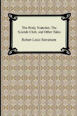The Body Snatcher, the Suicide Club, and Other Tales by Robert Louis Stevenson