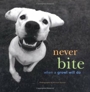 Never Bite When a Growl Will Do by Michael Nastasi