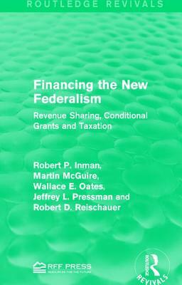 Financing the New Federalism: Revenue Sharing, Conditional Grants and Taxation by Robert P. Inman, Wallace E. Oates, Martin McGuire