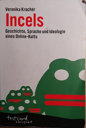 Incels: Geschichte, Sprache und Ideologie eines Online-Kults by Veronika Kracher