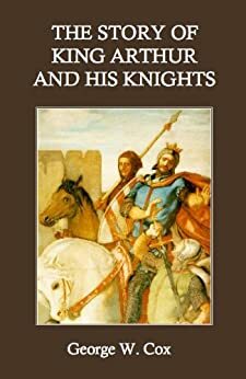 The story of King Arthur and his knights by George W. Cox