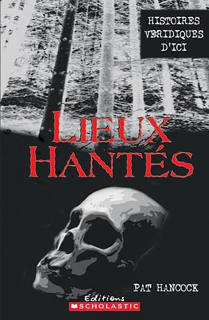 Lieux Hant?s 3: Histoires V?ridiques d'Ici by Pat Hancock