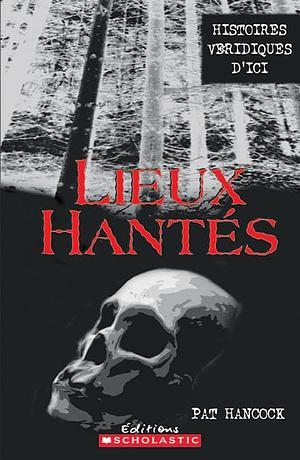 Lieux Hant?s 3: Histoires V?ridiques d'Ici by Pat Hancock