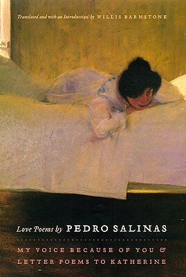 Love Poems by Pedro Salinas: My Voice Because of You and Letter Poems to Katherine by Jorge Guillén, Willis Barnstone, Enric Bou, Pedro Salinas