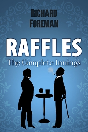 Raffles The Complete Innings by Richard Foreman