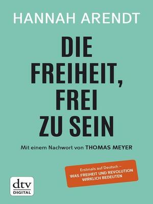 Die Freiheit, frei zu sein by Hannah Arendt