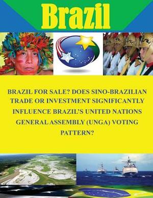 Brazil for Sale? Does Sino-Brazilian Trade or Investment Significantly Influence Brazil's United Nations General Assembly (UNGA) Voting Pattern? by Naval Postgraduate School