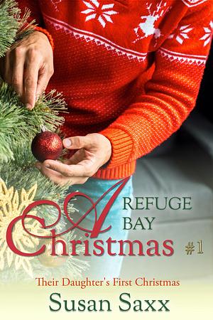 A Refuge Bay Christmas: Their Daughter's First Christmas. The Men of Refuge Bay Book 3 by Susan Saxx, Susan Saxx