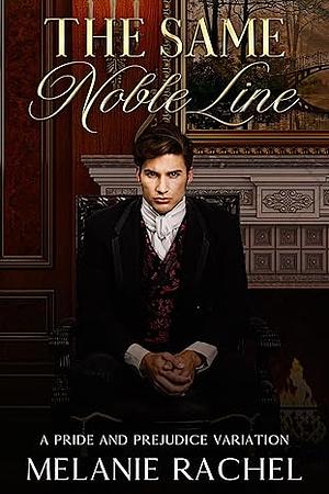 The Same Noble Line: A Pride and Prejudice Variation by Melanie Rachel