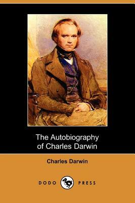 The Autobiography of Charles Darwin (Dodo Press) by Charles Darwin