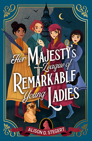 Her Majesty's League Of Remarkable Young Ladies by Alison D. Stegert