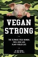 Vegan Strong: The Ultimate Field Manual for a Kick-Ass Plant-Fueled Life by Bill Muir