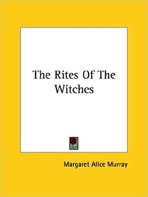 The Rites of the Witches by Margaret Alice Murray