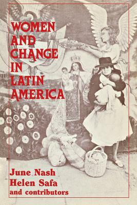 Women and Change in Latin America: New Directions in Sex and Class by June Nash, Helen I. Safa