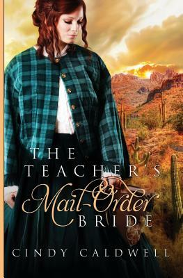 The Teacher's Mail Order Bride: A Sweet Western Historical Romance by Cindy Caldwell