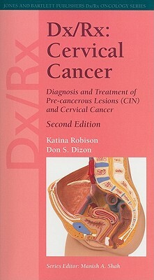 Dx/Rx: Cervical Cancer: Diagnosis and Treatment of Pre-Cancerous Lesions (CIN) and Cervical Cancer by Katina Robison, Don S. Dizon