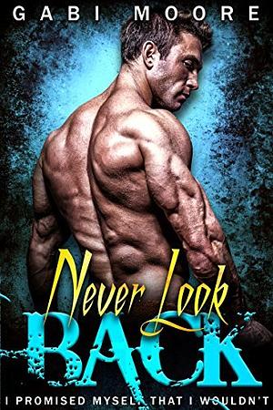 Never Look Back - a Gripping Bad Boy Mafia Romance by Gabi Moore