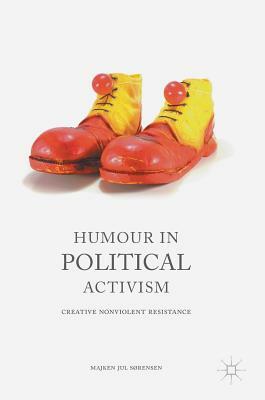 Humour in Political Activism: Creative Nonviolent Resistance by Majken Jul Sørensen