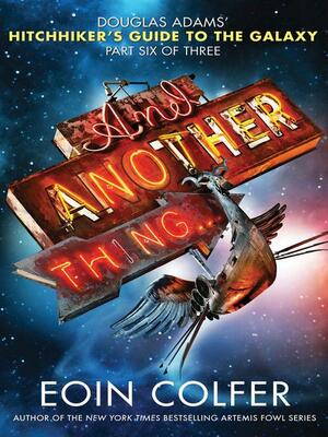 And Another Thing: Douglas Adams' Hitchhiker's Guide to the Galaxy: Part Six of Three by Eoin Colfer