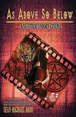 As Above So Below: And Other Unborn Cinema by Sean-Michael Argo