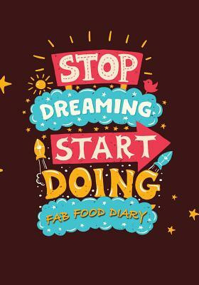 Stop Dreaming Start Doing - Fab Food Diary: Smart Calorie Tracking Food Diary, Online Extra's, Calorie Library, Set Menus, Healthy Habits, Beverage Tr by Tania Carter, Jonathan Bowers