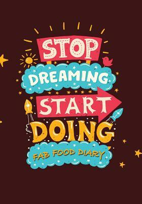 Stop Dreaming Start Doing - Fab Food Diary: Smart Calorie Tracking Food Diary, Online Extra's, Calorie Library, Set Menus, Healthy Habits, Beverage Tr by Jonathan Bowers, Tania Carter