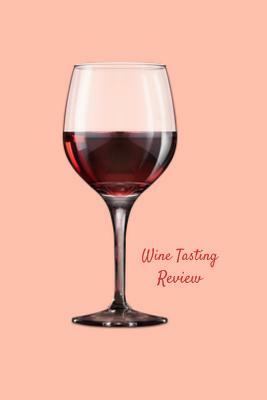 Wine Tasting Review: Your place to record your likes and dislikes of wine tasting by T. &. K. Publishing