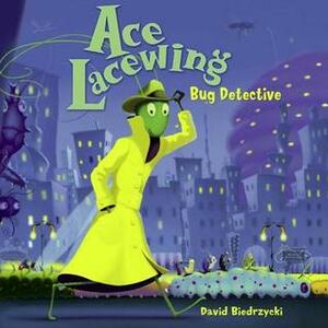 Ace Lacewing: Bug Detective by David Biedrzycki
