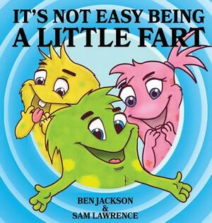 It's Not Easy Being A Little Fart by Sam Lawrence, Ben Jackson