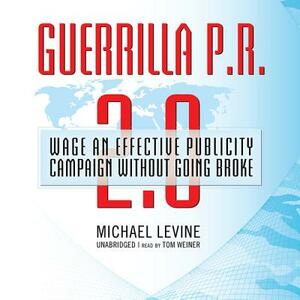 Guerrilla P.R. 2.0: Wage an Effective Publicity Campaign Without Going Broke by Michael Levine