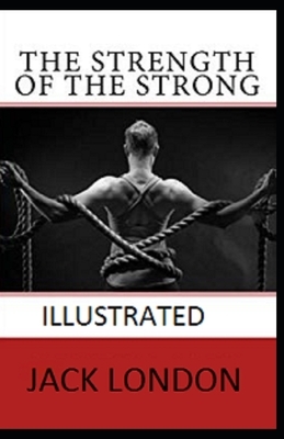 The Strength of the Strong Illustrated by Jack London