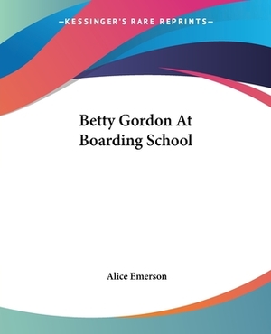 Betty Gordon At Boarding School by Alice Emerson