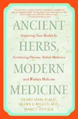 Ancient Herbs, Modern Medicine: Improving Your Health by Combining Chinese Herbal Medicine and Western Medicine by Nancy Deville, Henry Han, Glenn Miller