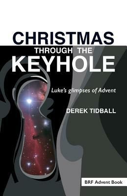Christmas through the Keyhole: Luke's glimpses of Advent by Derek Tidball