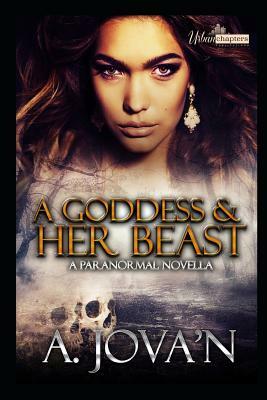 A Goddess and Her Beast: A Paranormal Novella by A. Jova'n